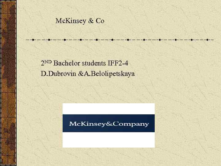 Mc. Kinsey & Co 2 ND Bachelor students IFF 2 -4 D. Dubrovin &A.