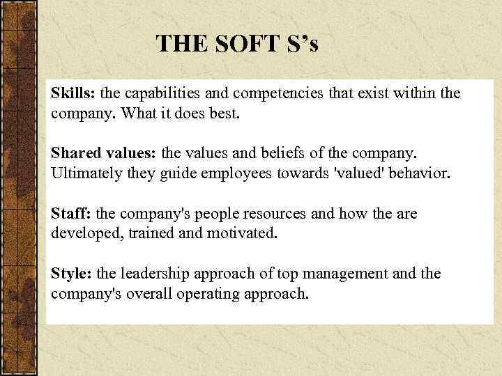 THE SOFT S’s Skills: the capabilities and competencies that exist within the company. What