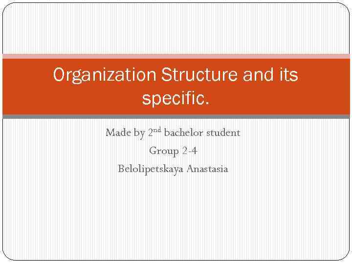 Organization Structure and its specific. Made by 2 nd bachelor student Group 2 -4