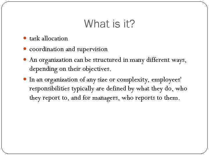 What is it? task allocation coordination and supervision An organization can be structured in