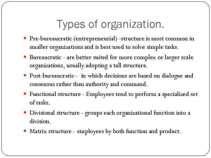 Types of organization. Pre-bureaucratic (entrepreneurial) -structure is most common in smaller organizations and is