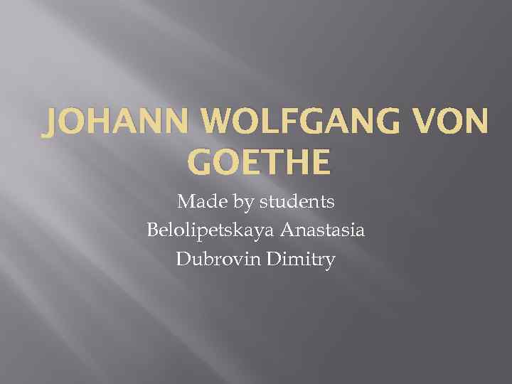 JOHANN WOLFGANG VON GOETHE Made by students Belolipetskaya Anastasia Dubrovin Dimitry 