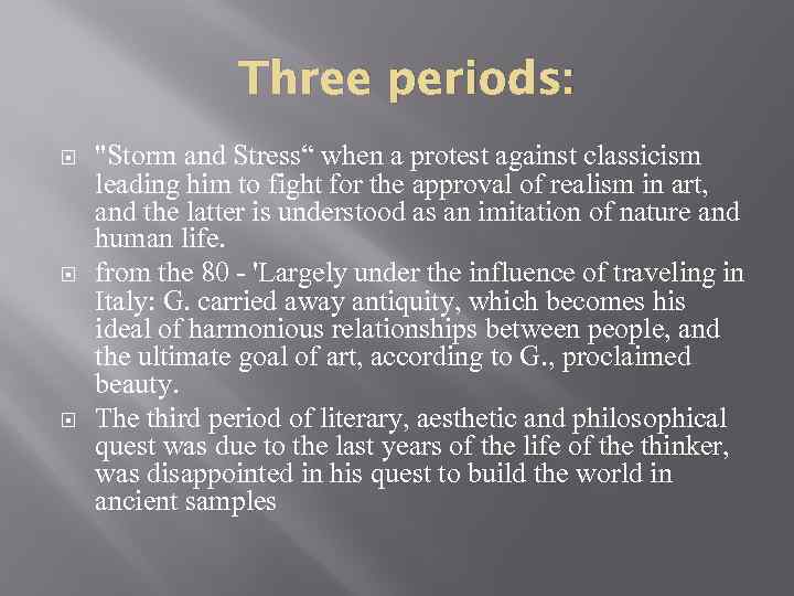 Three periods: "Storm and Stress“ when a protest against classicism leading him to fight