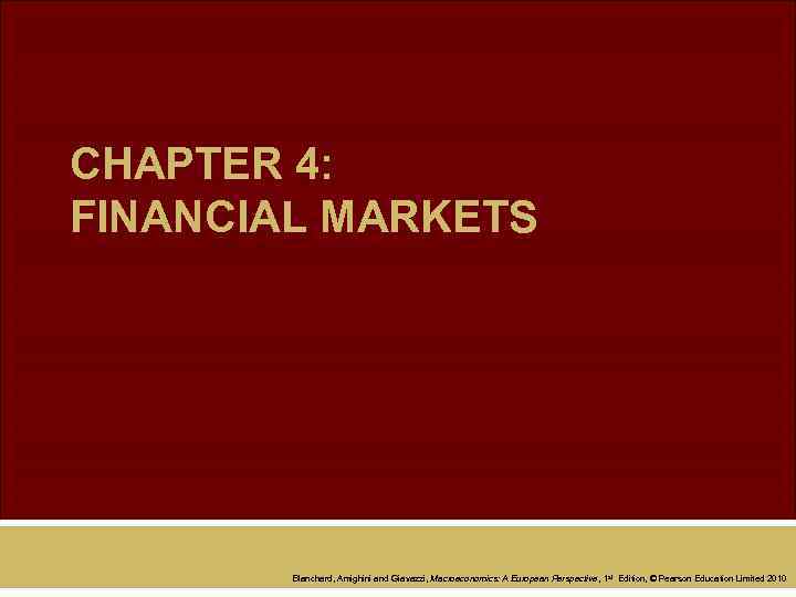 CHAPTER 4: FINANCIAL MARKETS Blanchard, Amighini and Giavazzi, Macroeconomics: A European Perspective , 1