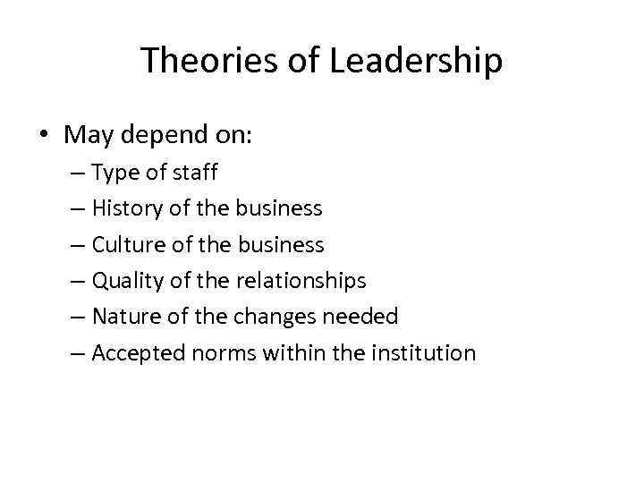 Theories of Leadership • May depend on: – Type of staff – History of
