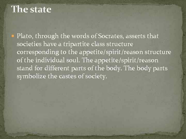 The state Plato, through the words of Socrates, asserts that societies have a tripartite