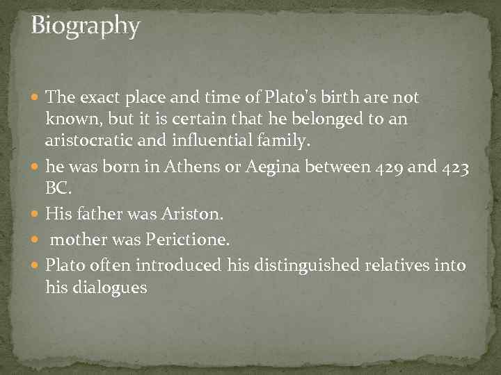 Biography The exact place and time of Plato's birth are not known, but it