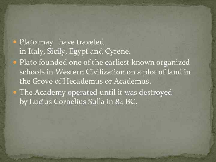  Plato may have traveled in Italy, Sicily, Egypt and Cyrene. Plato founded one