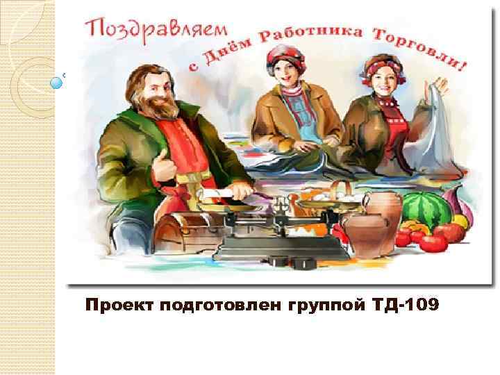 Проект подготовлен группой ТД-109 