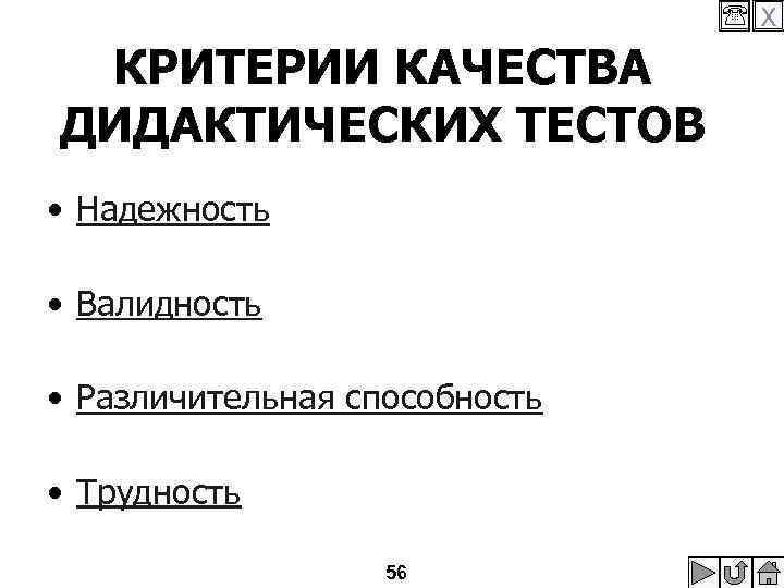  X КРИТЕРИИ КАЧЕСТВА ДИДАКТИЧЕСКИХ ТЕСТОВ • Надежность • Валидность • Различительная способность •