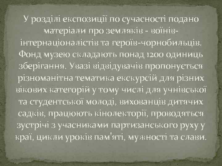 У розділі експозиції по сучасності подано матеріали про земляків - воїнівінтернаціоналістів та героїв-чорнобильців. Фонд