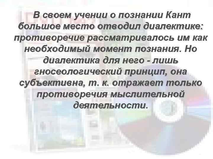  В своем учении о познании Кант большое место отводил диалектике: противоречие рассматривалось им