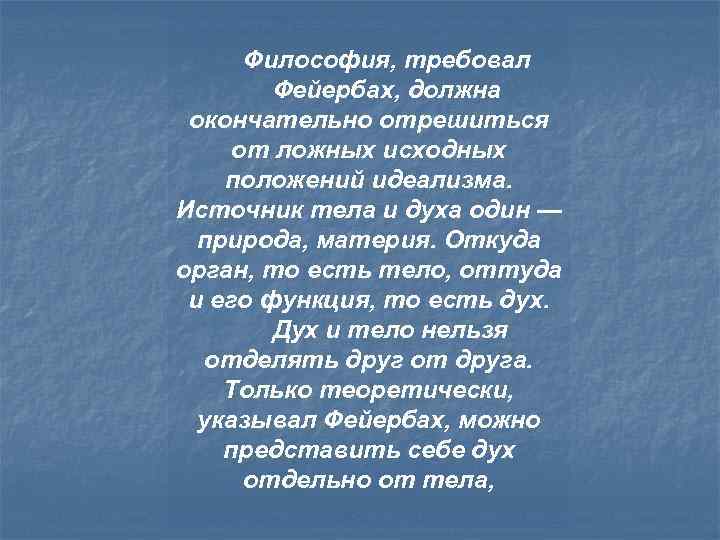 Философия, требовал Фейербах, должна окончательно отрешиться от ложных исходных положений идеализма. Источник тела и