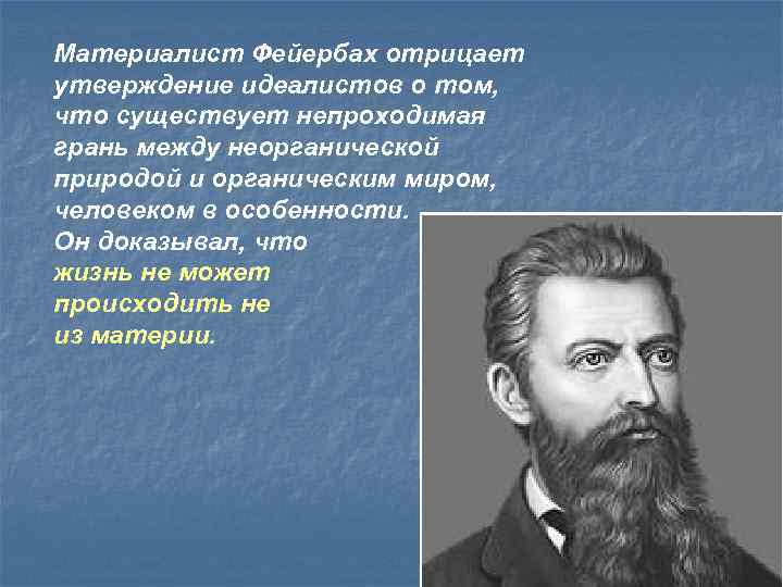Материалист Фейербах отрицает утверждение идеалистов о том, что существует непроходимая грань между неорганической природой