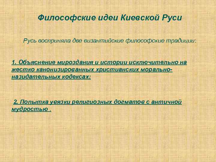 Философские идеи Киевской Руси Русь восприняла две византийские философские традиции: 1. Объяснение мироздания и