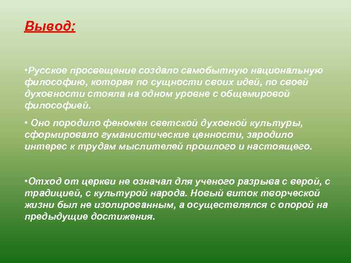 Вывод: • Русское просвещение создало самобытную национальную философию, которая по сущности своих идей, по
