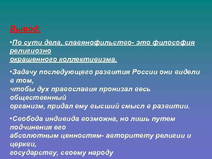 Вывод: • По сути дела, славянофильство- это философия религиозно окрашенного коллективизма. • Задачу последующего