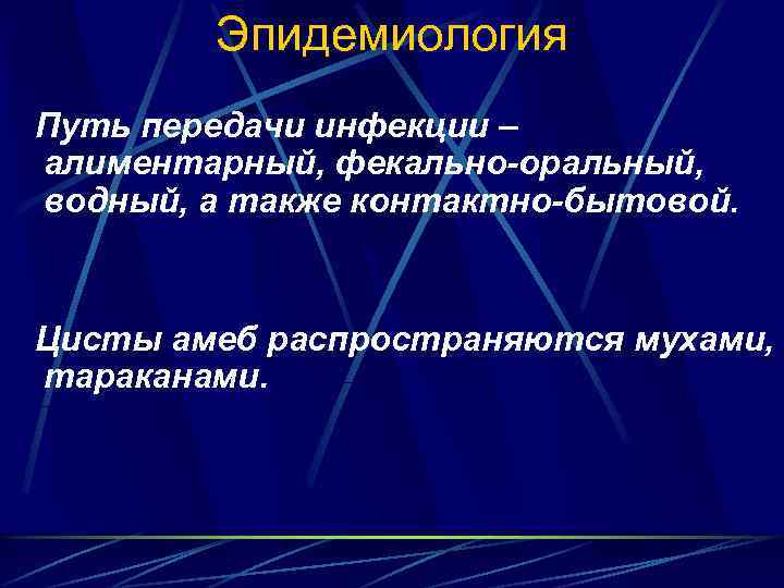 Эпидемиология Путь передачи инфекции – алиментарный, фекально-оральный, водный, а также контактно-бытовой. Цисты амеб распространяются