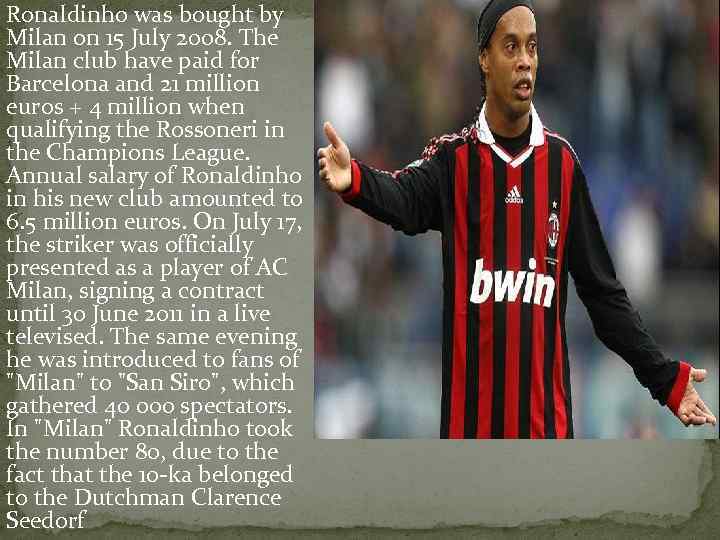 Ronaldinho was bought by Milan on 15 July 2008. The Milan club have paid