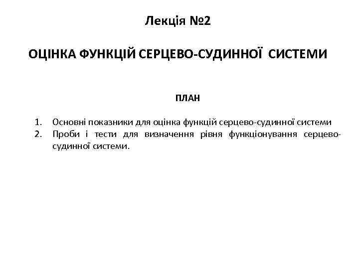 Лекція № 2 ОЦІНКА ФУНКЦІЙ СЕРЦЕВО-СУДИННОЇ СИСТЕМИ ПЛАН 1. Основні показники для оцінка функцій