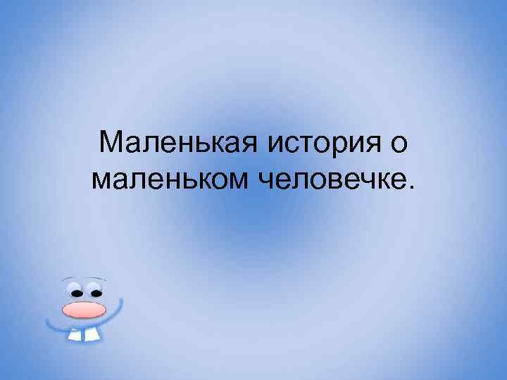 Маленькая история о маленьком человечке. 