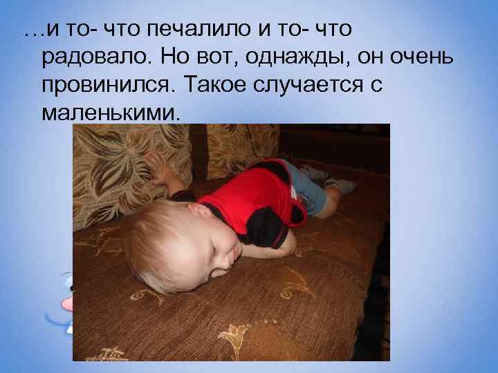 …и то- что печалило и то- что радовало. Но вот, однажды, он очень провинился.
