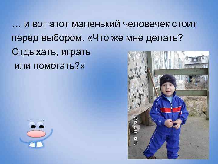 … и вот этот маленький человечек стоит перед выбором. «Что же мне делать? Отдыхать,