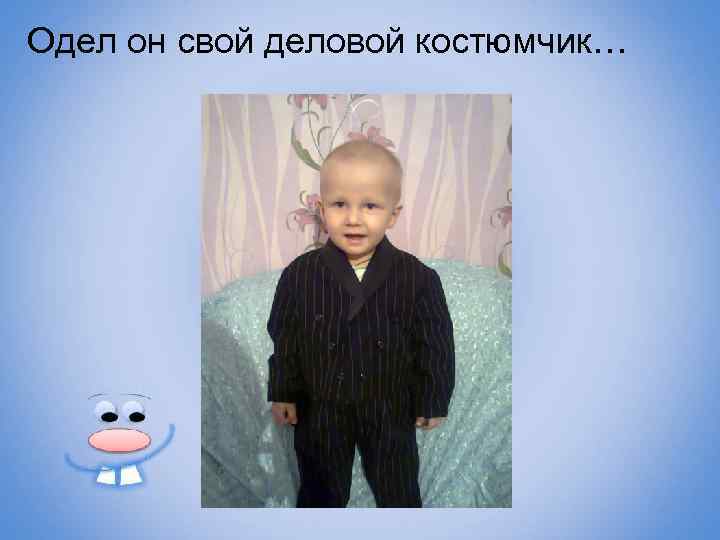 Одел он свой деловой костюмчик… 