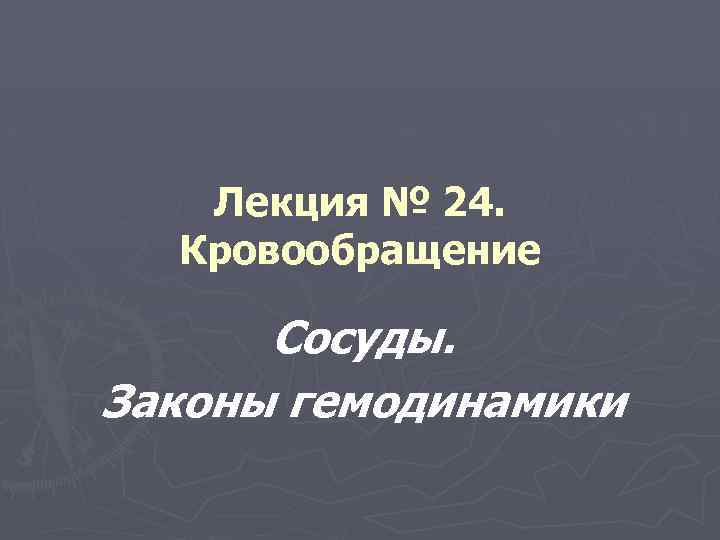 Лекция № 24. Кровообращение Сосуды. Законы гемодинамики 