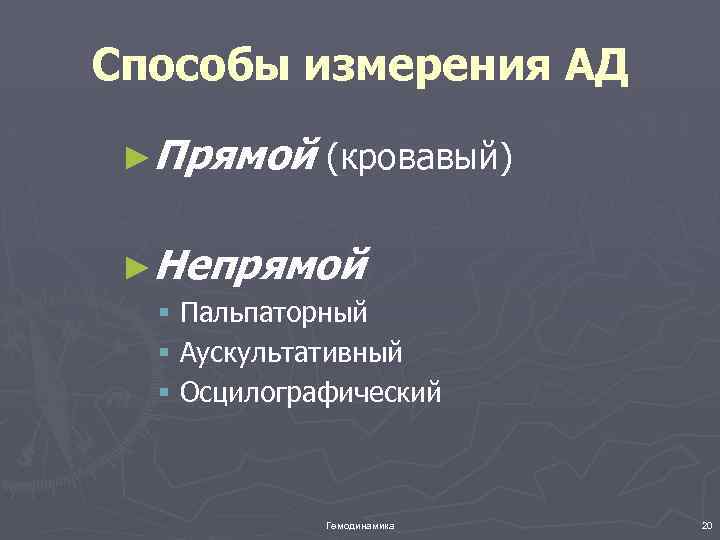 Способы измерения АД ►Прямой (кровавый) ►Непрямой § Пальпаторный § Аускультативный § Осцилографический Гемодинамика 20