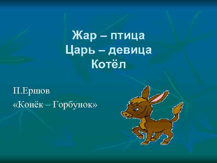 Жар – птица Царь – девица Котёл П. Ершов «Конёк – Горбунок» 