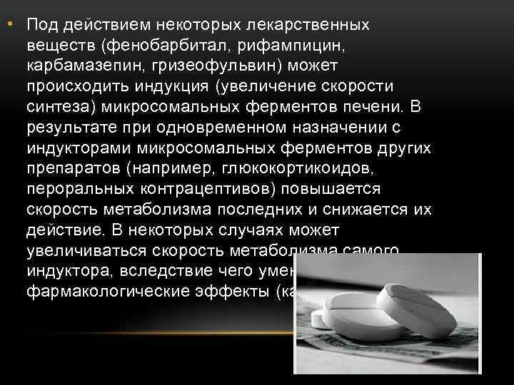  • Под действием некоторых лекарственных веществ (фенобарбитал, рифампицин, карбамазепин, гризеофульвин) может происходить индукция