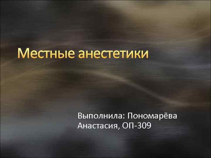Местные анестетики Выполнила: Пономарёва Анастасия, ОП-309 