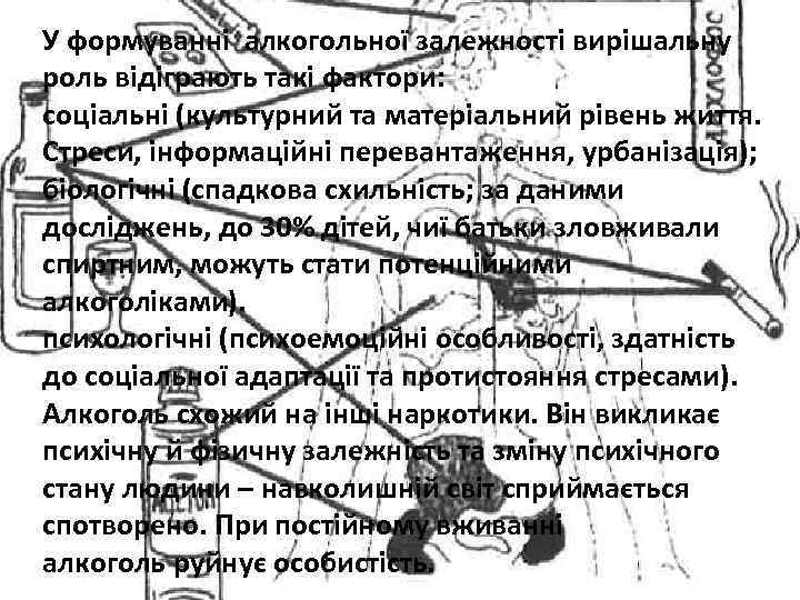 У формуванні алкогольної залежності вирішальну роль відіграють такі фактори: соціальні (культурний та матеріальний рівень