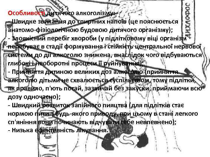 Особливості дитячого алкоголізму: - Швидке звикання до спиртних напоїв (це пояснюється анатомо-фізіологічною будовою дитячого