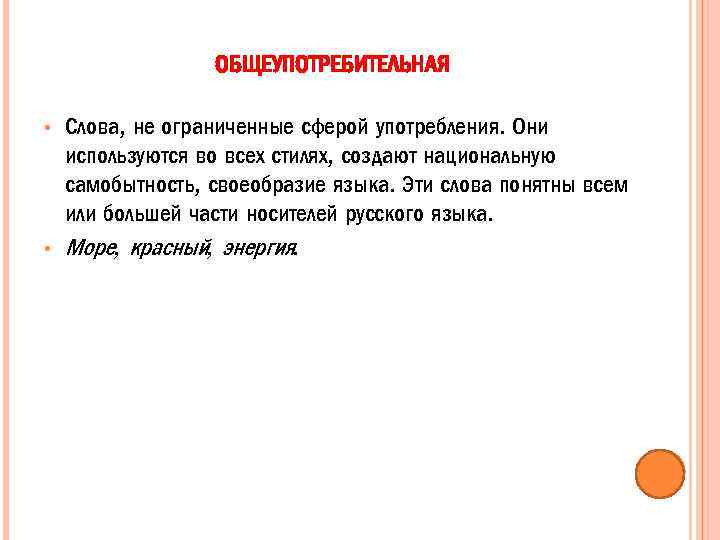 ОБЩЕУПОТРЕБИТЕЛЬНАЯ • • Слова, не ограниченные сферой употребления. Они используются во всех стилях, создают