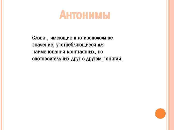 Антонимы Слова , имеющие противоположное значение, употребляющиеся для наименования контрастных, но соотносительных друг с