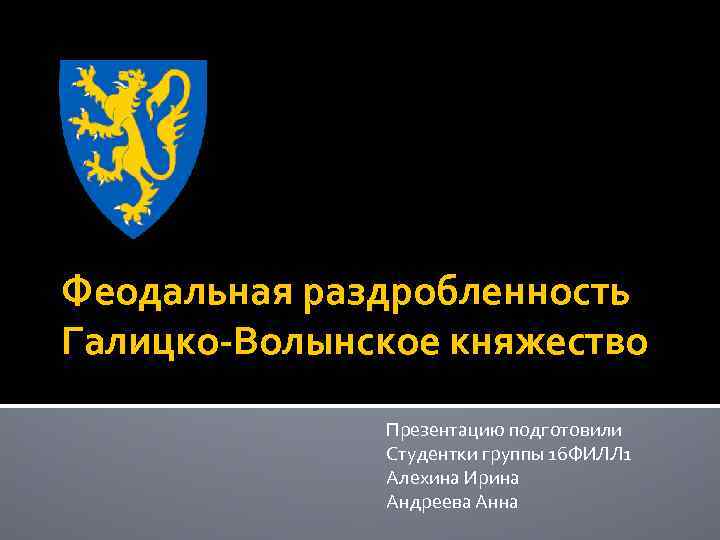 Феодальная раздробленность Галицко-Волынское княжество Презентацию подготовили Студентки группы 16 ФИЛЛ 1 Алехина Ирина Андреева