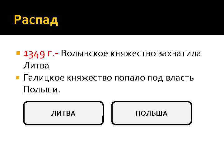 Распад 1349 г. - Волынское княжество захватила Литва Галицкое княжество попало под власть Польши.