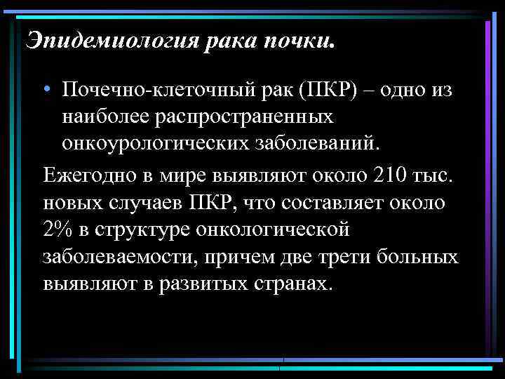 Эпидемиология рака почки. • Почечно-клеточный рак (ПКР) – одно из наиболее распространенных онкоурологических заболеваний.