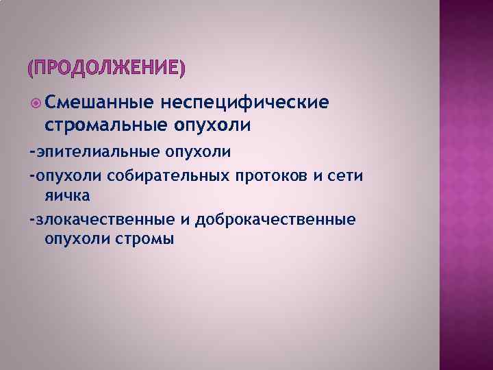 (ПРОДОЛЖЕНИЕ) Смешанные неспецифические стромальные опухоли -эпителиальные опухоли -опухоли собирательных протоков и сети яичка -злокачественные