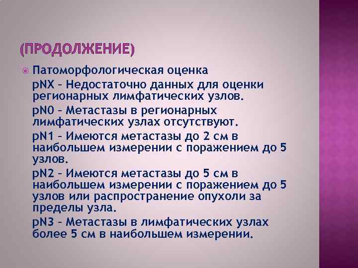 (ПРОДОЛЖЕНИЕ) Патоморфологическая оценка p. NX – Недостаточно данных для оценки регионарных лимфатических узлов. p.