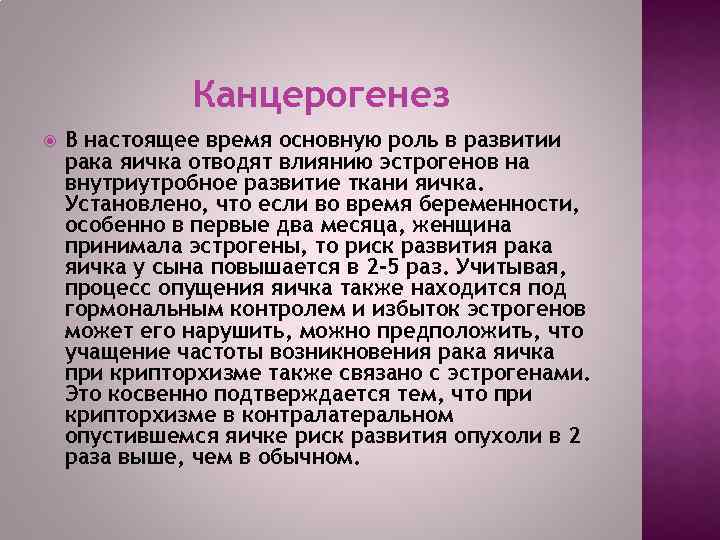 Канцерогенез В настоящее время основную роль в развитии рака яичка отводят влиянию эстрогенов на