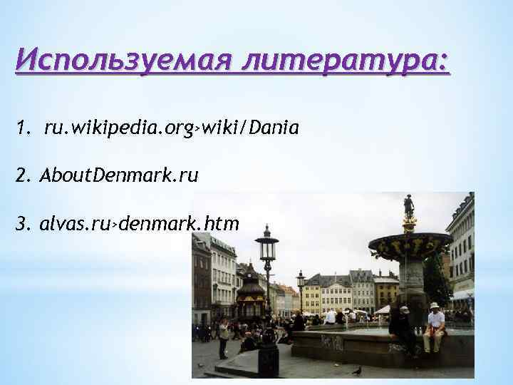 Используемая литература: 1. ru. wikipedia. org›wiki/Dania 2. About. Denmark. ru 3. alvas. ru›denmark. htm