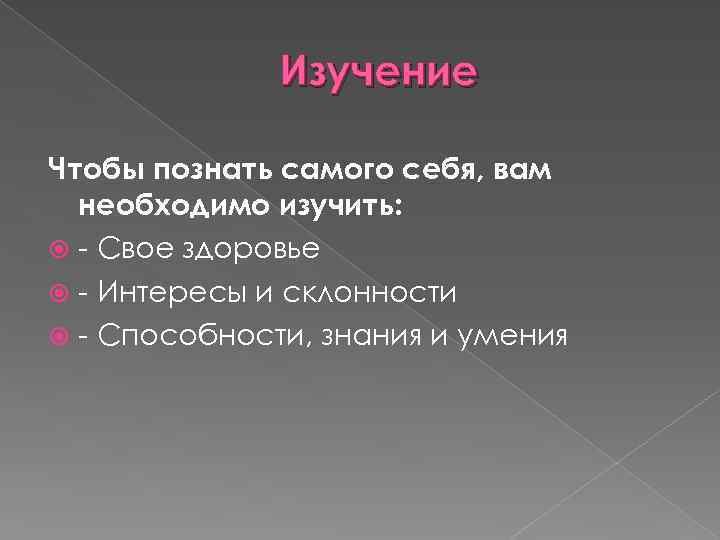 Изучение Чтобы познать самого себя, вам необходимо изучить: - Свое здоровье - Интересы и