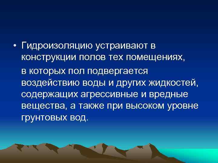  • Гидроизоляцию устраивают в конструкции полов тех помещениях, в которых пол подвергается воздействию