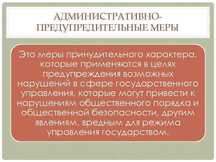 АДМИНИСТРАТИВНОПРЕДУПРЕДИТЕЛЬНЫЕ МЕРЫ Это меры принудительного характера, которые применяются в целях предупреждения возможных нарушений в