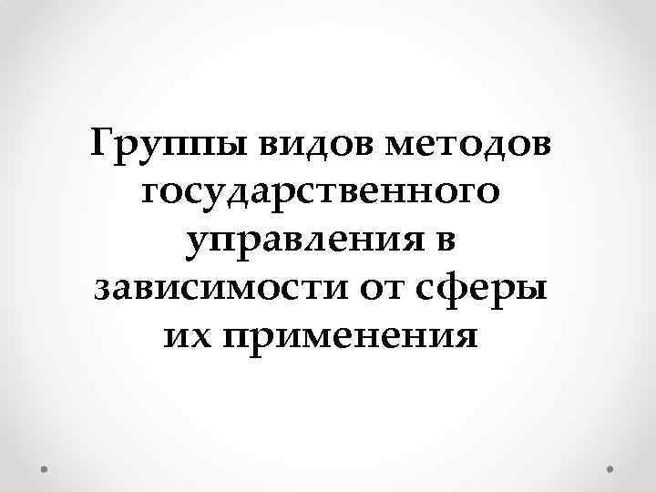Группы видов методов государственного управления в зависимости от сферы их применения 