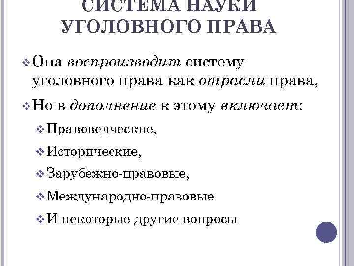СИСТЕМА НАУКИ УГОЛОВНОГО ПРАВА v Она воспроизводит систему уголовного права как отрасли права, v
