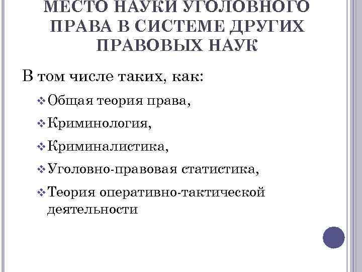 МЕСТО НАУКИ УГОЛОВНОГО ПРАВА В СИСТЕМЕ ДРУГИХ ПРАВОВЫХ НАУК В том числе таких, как:
